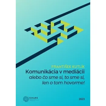 Komunikácia v mediácii – alebo čo sme si, to sme si, len o tom hovorme! - František Kutlík
