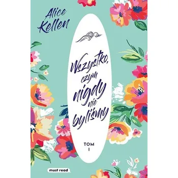 Wszystko, czym nigdy nie byliśmy - Kellen, Alice