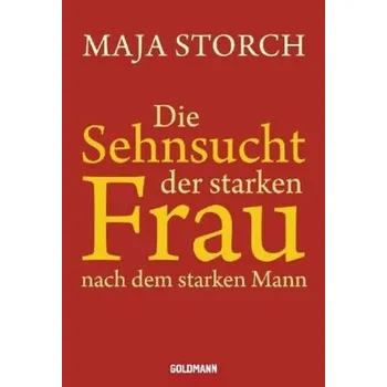 Die Sehnsucht der starken Frau nach dem starken Mann - Storch, Maja