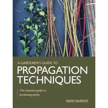 Gardener's Guide to Propagation Techniques - Barker, Nikki