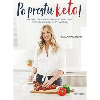 Po prostu keto! Jak skutecznie poprawić zdrowie.. - Ryan, Suzanne