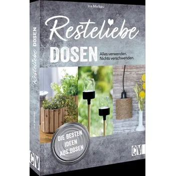 Resteliebe Dosen - Alles verwenden. Nichts verschwenden. - Mielkau, Ina