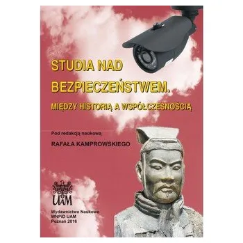 Studia nad bezpieczeństwem. Między historią a współczesnością - RED. KAMPROWSKI RAFAŁ
