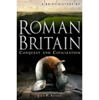 A Brief History of Roman Britain - Alcock, Joan P.