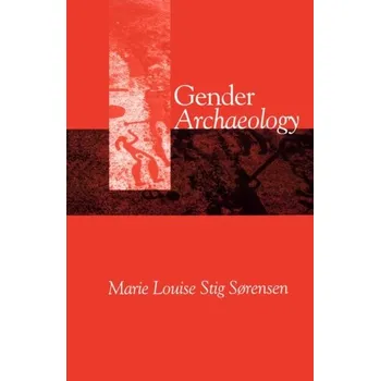 Populárně naučná literatura pro dospělé Gender Archaeology - Sorensen, Marie Louise Stig (University of Cambridge); Rebay-Salisbury, Katharina (Austrian Academy of Sciences)