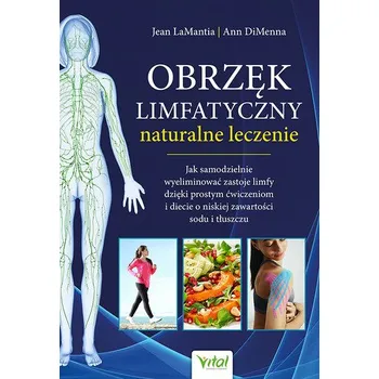 Obrzęk limfatyczny naturalne leczenie. Jak samodzielnie wyeliminować zastoje limfy dzięki prostym ćwiczeniom i diecie o nisk - Lamantia, Jean; Dimenna, Ann