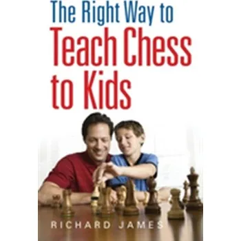 The Right Way to Teach Chess to Kids - Richards, James B.