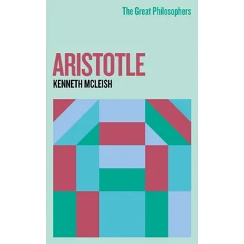 The Great Philosophers: Aristotle - McLeish, Kenneth