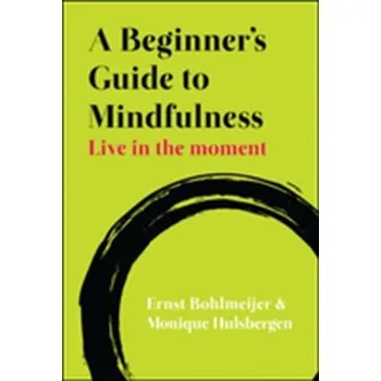 A Beginner's Guide to Mindfulness: Live in the Moment - Bohlmeijer, Ernst
