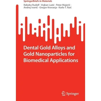 Dental Gold Alloys and Gold Nanoparticles for Biomedical Applications - Rudolf, Rebeka; Lazic, Vojkan; Majeric, Peter; Ivanic, Andrej; Kravanja, Gregor; Raic, Karlo T.