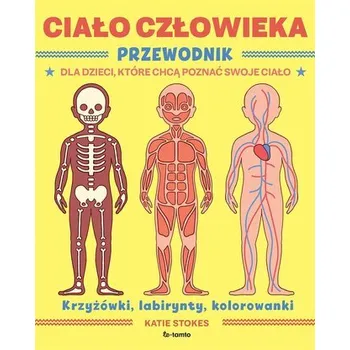 Bystrá hlava Ciało człowieka. Przewodnik dla dzieci, które... - Stokes, Katie