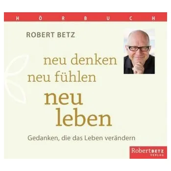 Neu denken, neu fühlen, neu leben, 1 Audio-CD - Betz, Robert T.