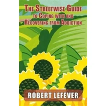The Street-wise Guide to Coping with and Recovering from Addiction - Lefever, Robert