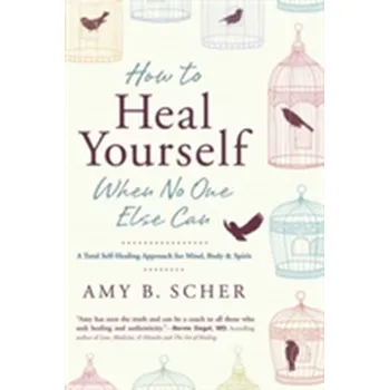 How to Heal Yourself When No One Else Can - Amy B. Scher