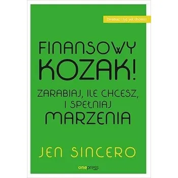Finansowy kozak. Zarabiaj, ile chcesz... - Jen Sincero