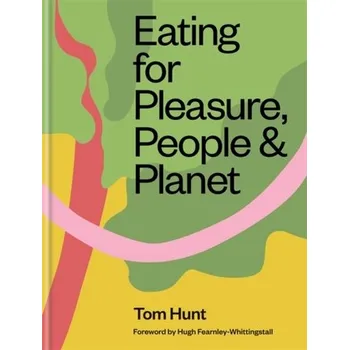 Populárně naučná literatura pro dospělé Eating for Pleasure, People & Planet - Hunt, Tom