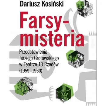 Farsy-misteria Przedstawienia Jerzego Grotowskiego - Dariusz Kosiński