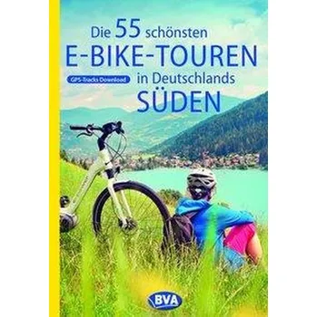 Die 55 schönsten E-Bike Touren in Deutschlands Süden - Kockskämper, Oliver
