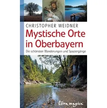 Cestování Mystische Orte in Oberbayern - Christopher A. Weidner