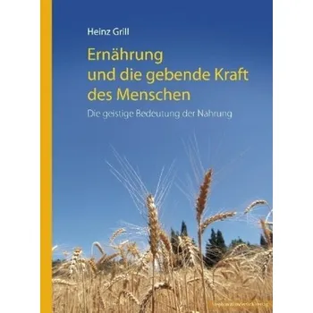 Ernährung und die gebende Kraft des Menschen - Grill, Heinz