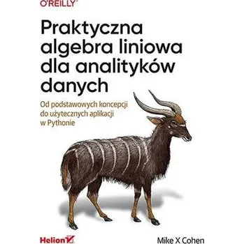 Praktyczna algebra liniowa dla analityków danych - Cohen, Mike X.