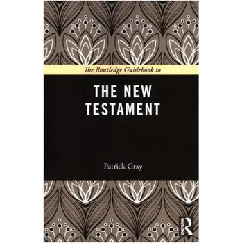 The Routledge Guidebook to The New Testament - Gray, Patrick