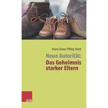 Neue Autorität: Das Geheimnis starker Eltern - Omer, Haim
