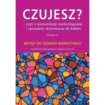 Czujesz? ...czyli o komunikacji marketingowej.. - Pawlikowska Katarzyna, Poleszak Marek