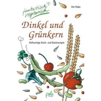 Dinkel und Grünkern - Rabe, Ute