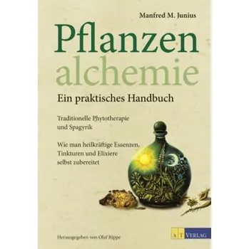 Pflanzenalchemie - Ein praktisches Handbuch - Junius, Manfred M.