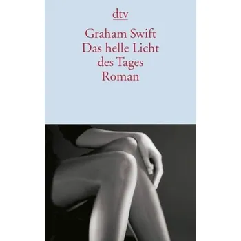 Das helle Licht des Tages - Graham Swift