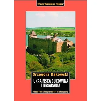 Ukraińska Bukowina i Besarabia. Przewodnik krajoznawczo-historyczny - Grzegorz Rąkowski
