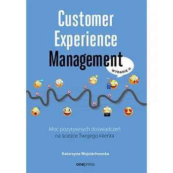 Customer Experience Management. Moc pozytywnych doświadczeń na ścieżce Twojego klienta wyd. 2 - Katarzyna Wojciechowska