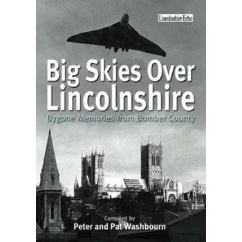 Cestování Big Skies Over Lincolnshire: Bygone Memories from Bomber County - Washbourne, Peter; Washbourne, Pat