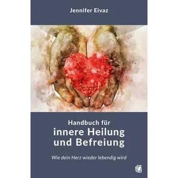 Handbuch für innere Heilung und Befreiung - Eivaz, Jennifer