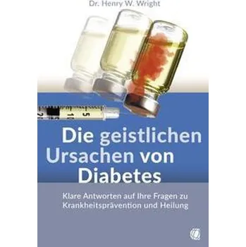 Die geistlichen Ursachen von Diabetes - Wright, Henry W.