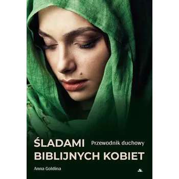 Śladami biblijnych kobiet. Przewodnik duchowy - Anna Goldina