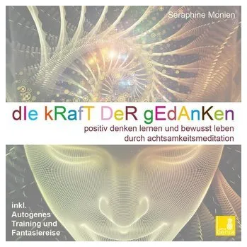Die Kraft der Gedanken - Positiv denken lernen und bewusst leben durch Achtsamkeitsmeditation / inkl. Autogenes Training - Monien, Seraphine