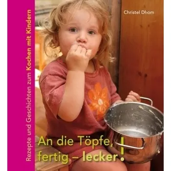 An die Töpfe, fertig - lecker! - Dhom, Christel