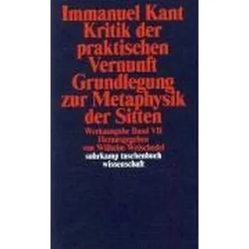 Kritik der praktischen Vernunft. Grundlegung zur Metaphysik der Sitten - Immanuel Kant