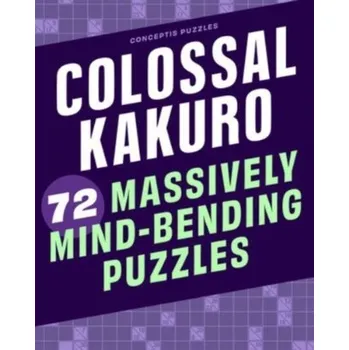 Colossal Kakuro: 72 Massively Mind-Bending Puzzles