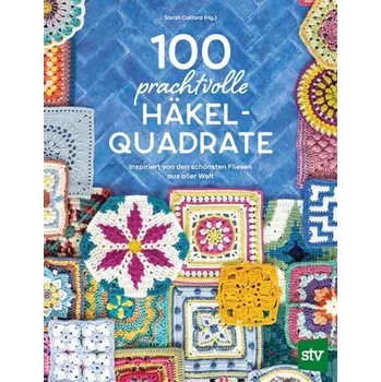 100 prachtvolle Häkelquadrate - Callard, Sarah