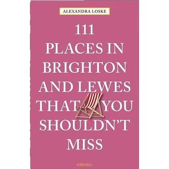 Cestování 111 Places in Brighton and Lewes That You Must Not Miss - Loske, Alexandra