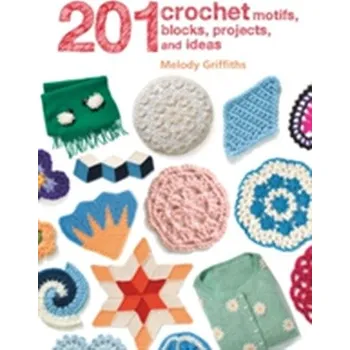 201 Crochet Motifs, Blocks, Projects and Ideas - Melody Griffiths