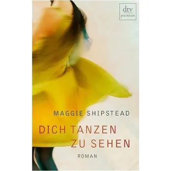 Dich tanzen zu sehen - Shipstead, Maggie