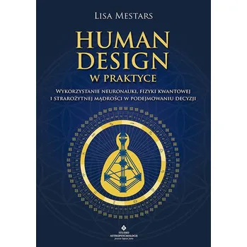 Osobní rozvoj Human Design w praktyce. Wykorzystanie neuronauki, fizyki kwantowej i starożytnej mądrości w podejmowaniu decyzji - Mestars, Lisa