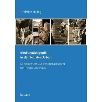 Medienpädagogik in der Sozialen Arbeit - Helbig, Christian