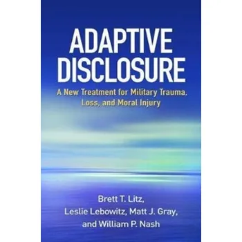 Adaptive Disclosure - Litz, Brett T.; Leslie, Lebowitz; Gray, Matt J.; Nash, William P.