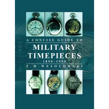 Concise Guide to Military Timepieces - Wesolowski, Zygmunt