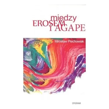 Między erosem a agape - PIECHOWIAK MIROSŁAW